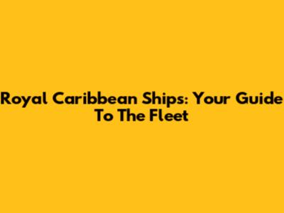 Royal Caribbean Ships: Your Guide To The Fleet
