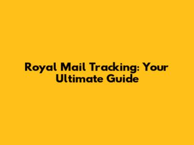 Royal Mail Tracking: Your Ultimate Guide