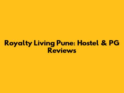 Royalty Living Pune: Hostel & PG Reviews