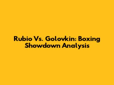 Rubio Vs. Golovkin: Boxing Showdown Analysis