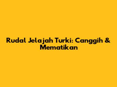 Rudal Jelajah Turki: Canggih & Mematikan