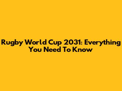 Rugby World Cup 2031: Everything You Need To Know