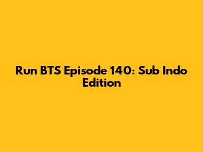 Run BTS Episode 140: Sub Indo Edition