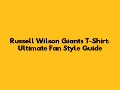 Russell Wilson Giants T-Shirt: Ultimate Fan Style Guide