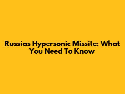 Russia's Hypersonic Missile: What You Need To Know