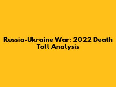 Russia-Ukraine War: 2022 Death Toll Analysis