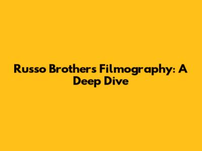Russo Brothers' Filmography: A Deep Dive