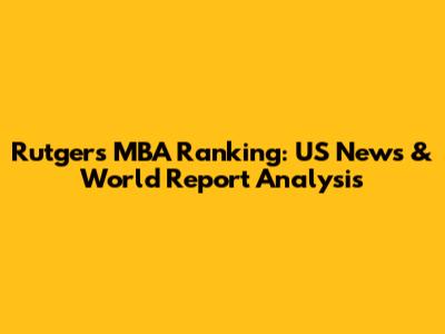 Rutgers MBA Ranking: US News & World Report Analysis