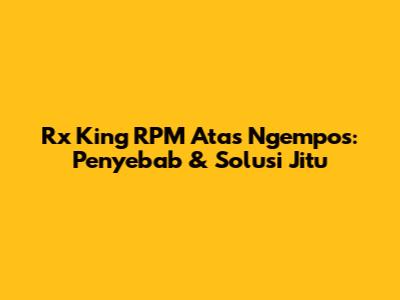 Rx King RPM Atas Ngempos: Penyebab & Solusi Jitu