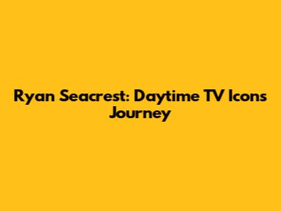 Ryan Seacrest: Daytime TV Icon's Journey