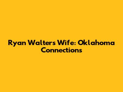 Ryan Walters' Wife: Oklahoma Connections