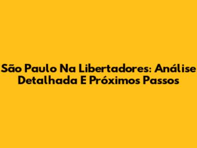 São Paulo Na Libertadores: Análise Detalhada E Próximos Passos