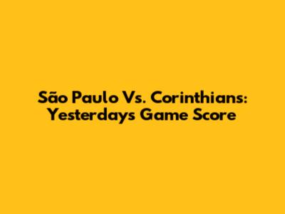 São Paulo Vs. Corinthians: Yesterday's Game Score