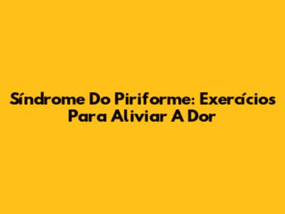 Síndrome Do Piriforme: Exercícios Para Aliviar A Dor