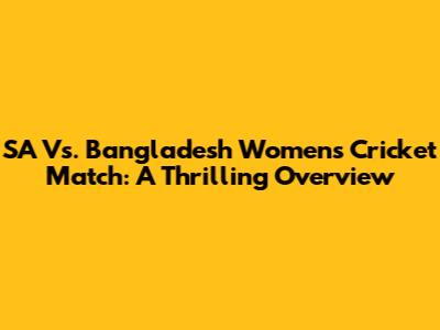 SA Vs. Bangladesh Women's Cricket Match: A Thrilling Overview