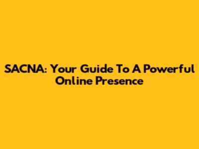 SACNA: Your Guide To A Powerful Online Presence