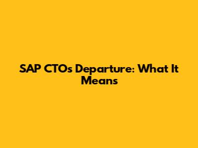 SAP CTO's Departure: What It Means