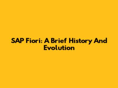 SAP Fiori: A Brief History And Evolution