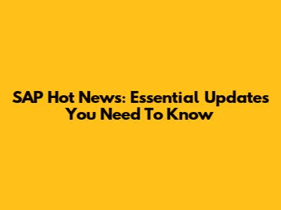SAP Hot News: Essential Updates You Need To Know