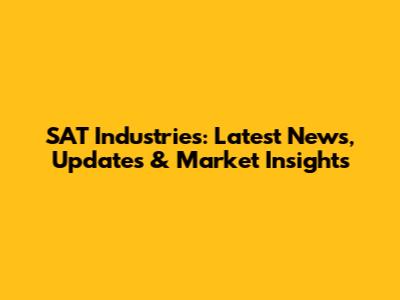 SAT Industries: Latest News, Updates & Market Insights