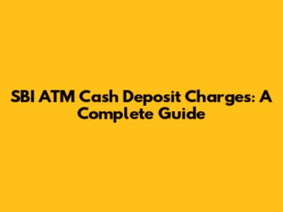 SBI ATM Cash Deposit Charges: A Complete Guide