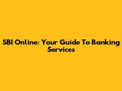 SBI Online: Your Guide To Banking Services