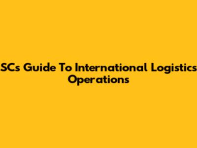SC's Guide To International Logistics Operations