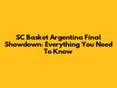SC Basket Argentina Final Showdown: Everything You Need To Know