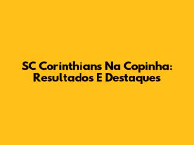 SC Corinthians Na Copinha: Resultados E Destaques