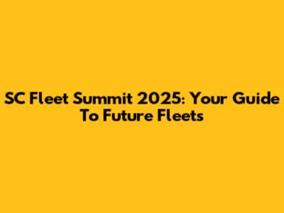 SC Fleet Summit 2025: Your Guide To Future Fleets
