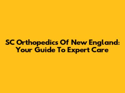 SC Orthopedics Of New England: Your Guide To Expert Care