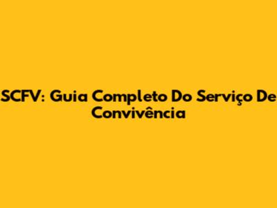 SCFV: Guia Completo Do Serviço De Convivência