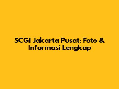SCGI Jakarta Pusat: Foto & Informasi Lengkap