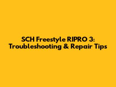 SCH Freestyle RIPRO 3: Troubleshooting & Repair Tips