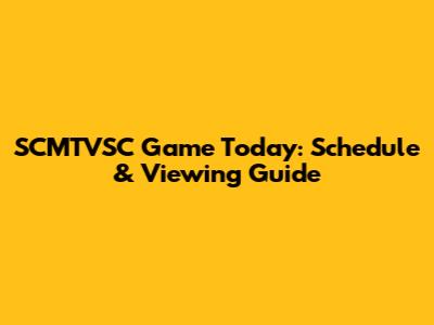 SCMTVSC Game Today: Schedule & Viewing Guide