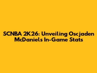 SCNBA 2K26: Unveiling Oscjaden McDaniels' In-Game Stats