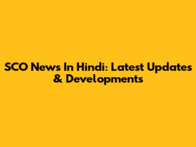 SCO News In Hindi: Latest Updates & Developments