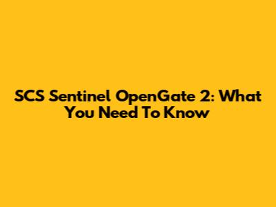 SCS Sentinel OpenGate 2: What You Need To Know