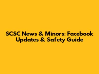 SCSC News & Minors: Facebook Updates & Safety Guide