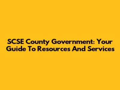 SCSE County Government: Your Guide To Resources And Services