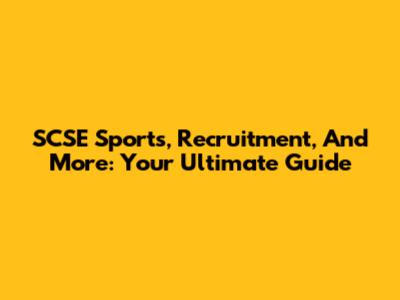 SCSE Sports, Recruitment, And More: Your Ultimate Guide