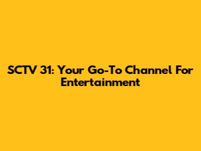 SCTV 31: Your Go-To Channel For Entertainment