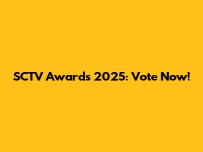 SCTV Awards 2025: Vote Now!