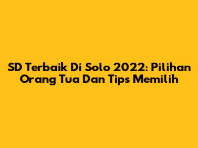 SD Terbaik Di Solo 2022: Pilihan Orang Tua Dan Tips Memilih
