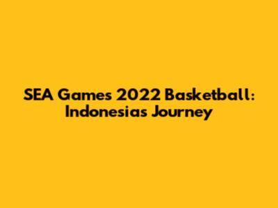 SEA Games 2022 Basketball: Indonesia's Journey