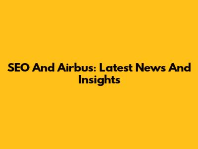 SEO And Airbus: Latest News And Insights