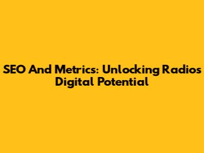 SEO And Metrics: Unlocking Radio's Digital Potential