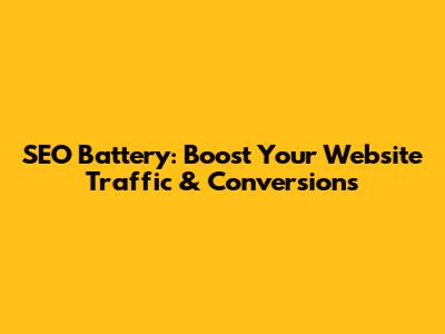 SEO Battery: Boost Your Website Traffic & Conversions