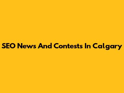 SEO News And Contests In Calgary