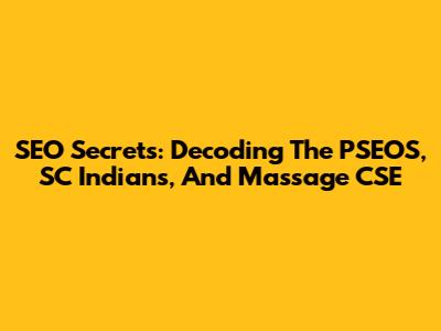 SEO Secrets: Decoding The PSEOS, SC Indians, And Massage CSE